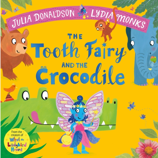 Image shows the front cover of paperback book The Tooth Fairy & The Crocodile with a bright yellow background, blue text and illustrations showing a blue fairy with a crocodile, bear, elephant and monkey. Written by Julia Donaldson and illustrated by Lydia Monks.