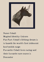 Load image into Gallery viewer, Character bio for Cobalt the Unicorn. Image shows the silhouette of the head of a unicorn. Bio reads as follows - Magical Identity: Unicorn. Fun Fact: Cobalt&#39;s lifelong dream is to launch the world&#39;s first iridescent hoof-polish range. Favourite: Cobalt loves racing and their favourite race course is Doncaster.